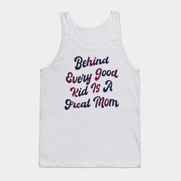 Behind every good kid is a great Mom Tank Top by mdr design